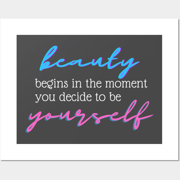 Beauty Begins In The Moment You Decide To Be Yourself Wall Art by Load Art